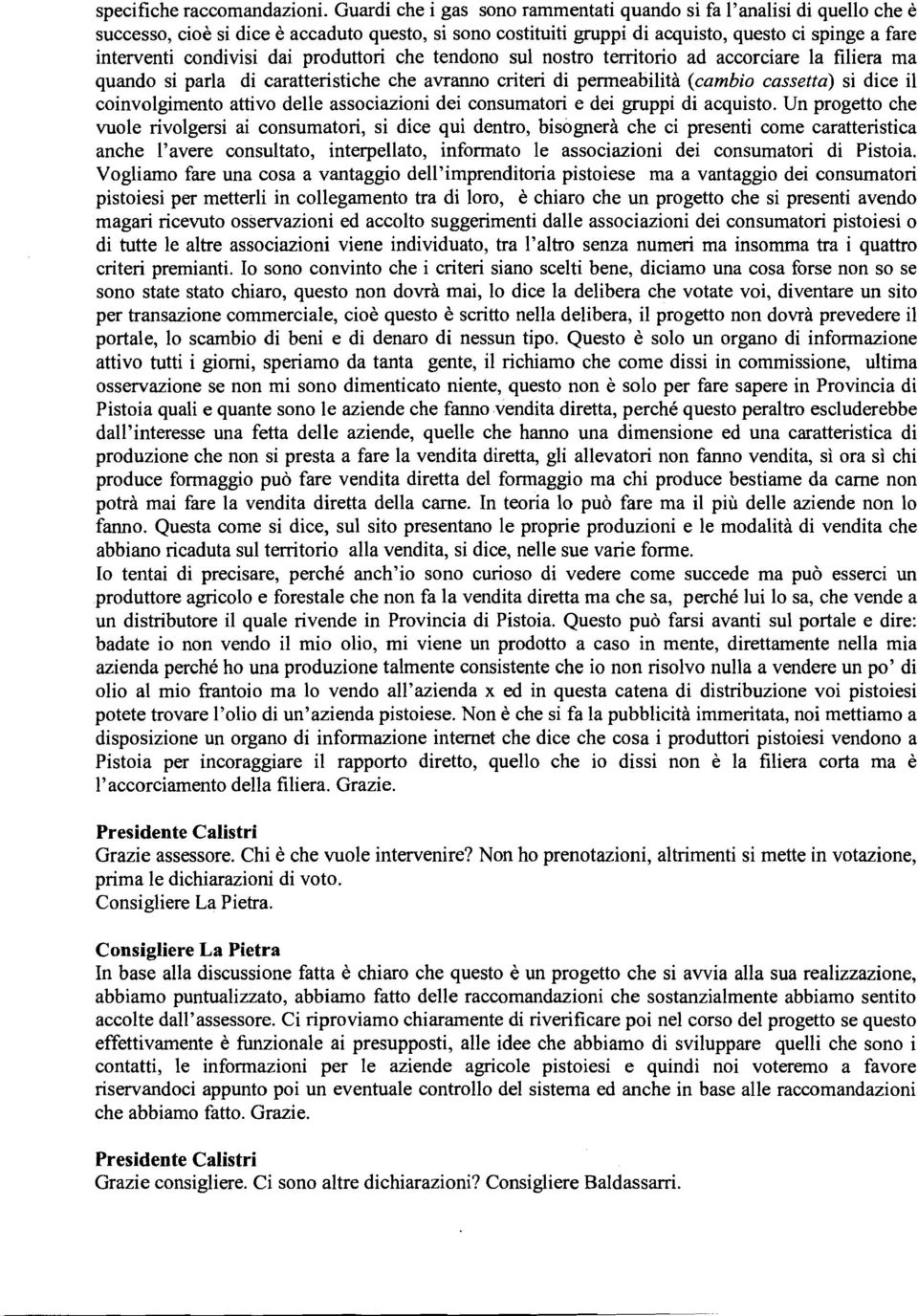 dai produttori che tendono sul nostro territorio ad accorciare la filiera ma quando si parla di caratteristiche che avranno criteri di permeabilità (cambio cassetta) si dice il coinvolgimento attivo