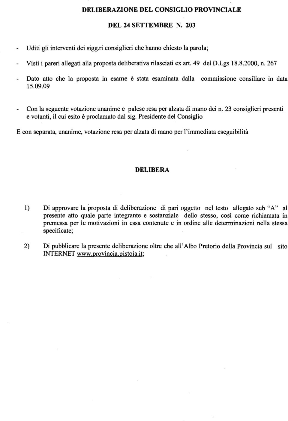 267 - Dato atto che la proposta in esame è stata esaminata dalla commissione consiliare in data 15.09.09 - Con la seguente votazione unanime e palese resa per alzata di mano dei n.