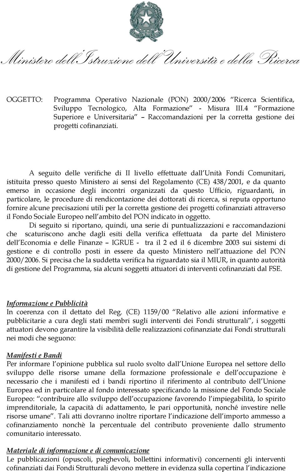 A seguito delle verifiche di II livello effettuate dall Unità Fondi Comunitari, istituita presso questo Ministero ai sensi del Regolamento (CE) 438/2001, e da quanto emerso in occasione degli