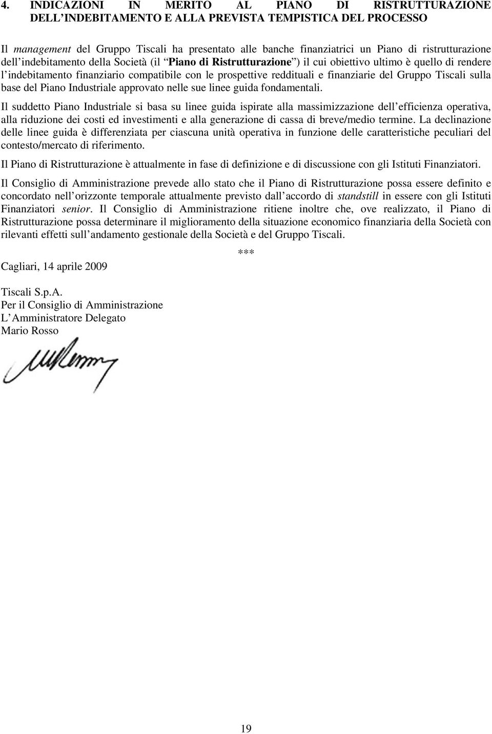 finanziarie del Gruppo Tiscali sulla base del Piano Industriale approvato nelle sue linee guida fondamentali.