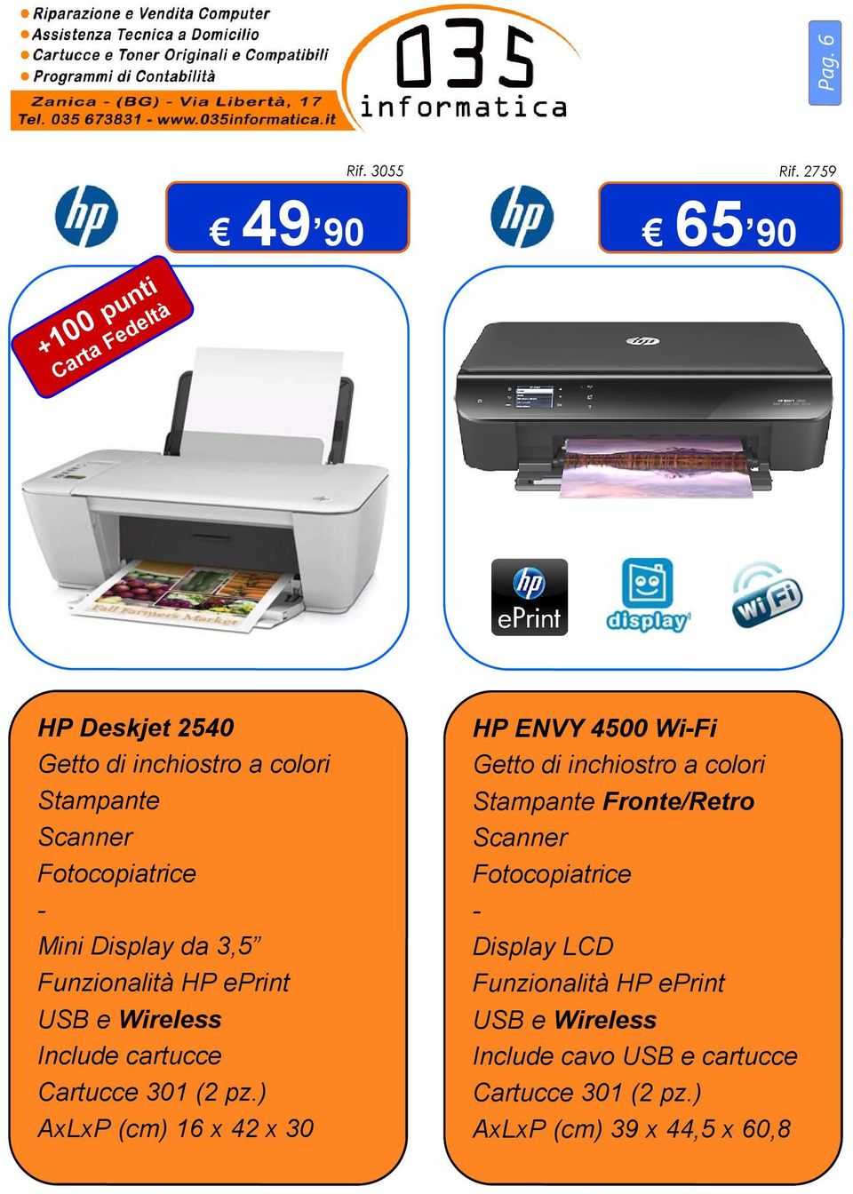 Display da 3,5 Funzionalità HP eprint USB e Wireless Include cartucce Cartucce 301 (2 pz.