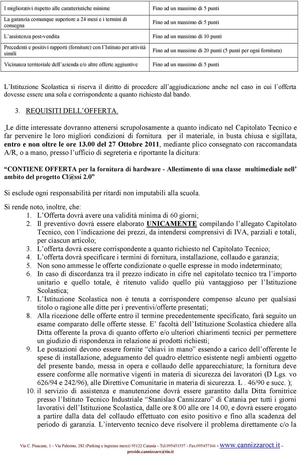 Scolastica si riserva il diritto di procedere all aggiudicazione anche nel caso in cui l offerta dovesse essere una sola e corrispondente a quanto richiesto dal bando. 3. REQUISITI DELL OFFERTA.