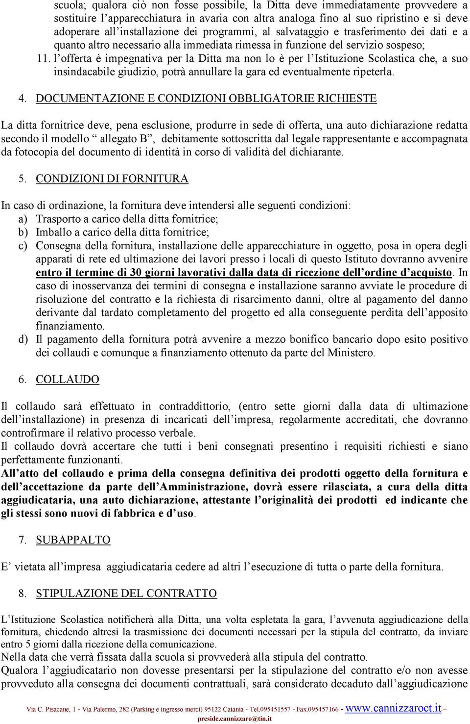 l offerta è impegnativa per la Ditta ma non lo è per l Istituzione Scolastica che, a suo insindacabile giudizio, potrà annullare la gara ed eventualmente ripeterla. 4.