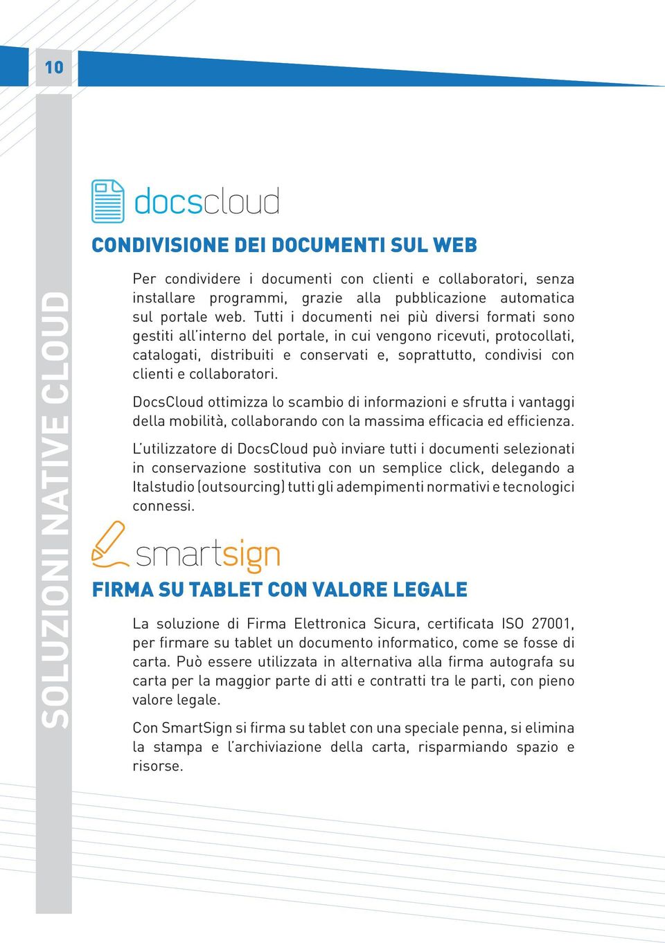 collaboratori. DocsCloud ottimizza lo scambio di informazioni e sfrutta i vantaggi della mobilità, collaborando con la massima efficacia ed efficienza.