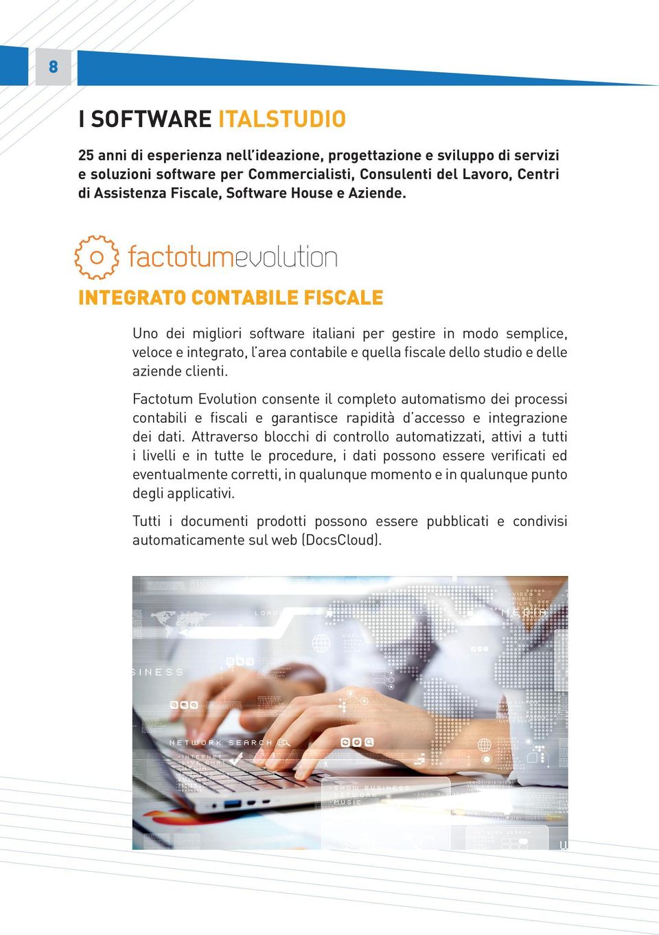 INTEGRATO CONTABILE FISCALE Uno dei migliori software italiani per gestire in modo semplice, veloce e integrato, l area contabile e quella fiscale dello studio e delle aziende clienti.