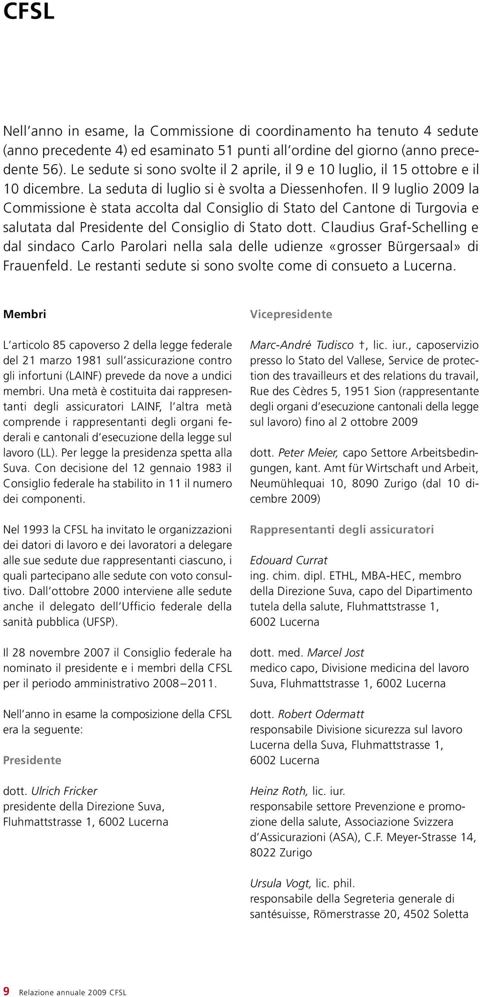 Il 9 luglio 2009 la Commissione è stata accolta dal Consiglio di Stato del Cantone di Turgovia e salutata dal Presidente del Consiglio di Stato dott.