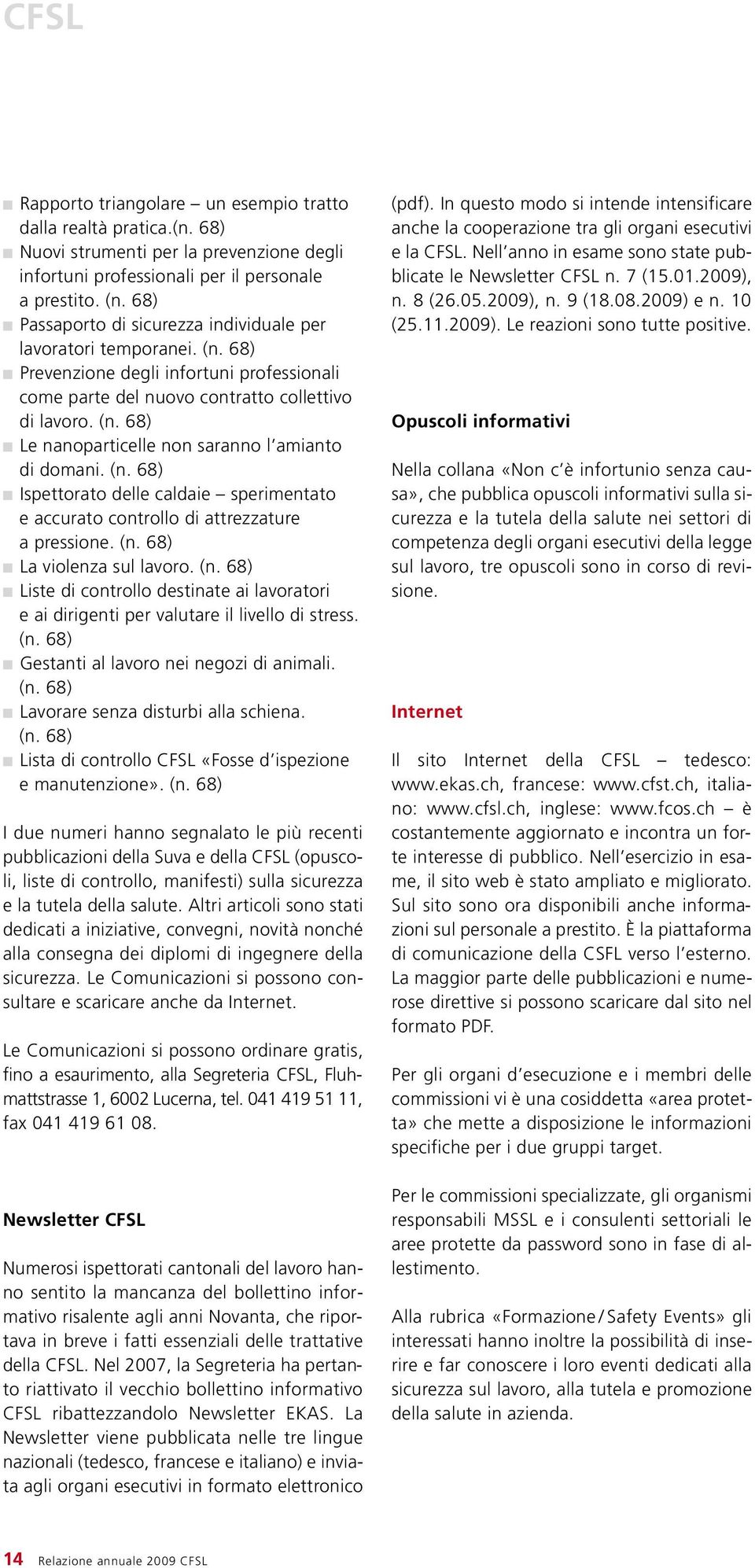 (n. 68) Ispettorato delle caldaie sperimentato e accurato controllo di attrezzature a pressione. (n. 68) La violenza sul lavoro. (n. 68) Liste di controllo destinate ai lavoratori e ai dirigenti per valutare il livello di stress.