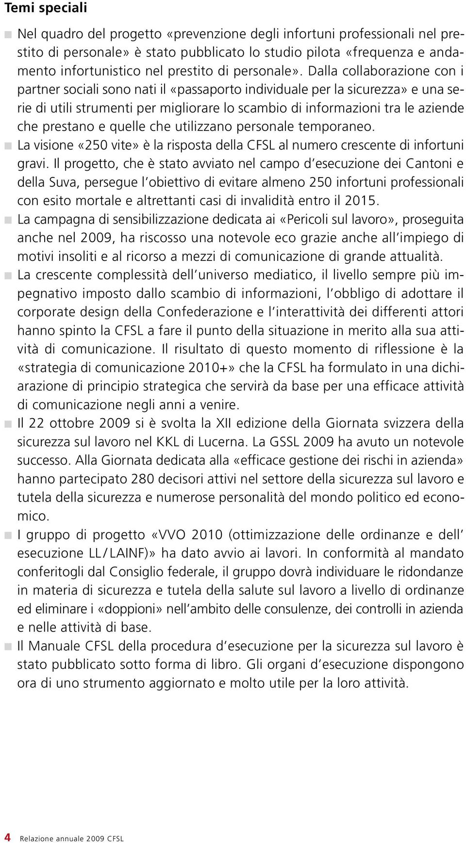 Dalla collaborazione con i partner sociali sono nati il «passaporto individuale per la sicurezza» e una serie di utili strumenti per migliorare lo scambio di informazioni tra le aziende che prestano