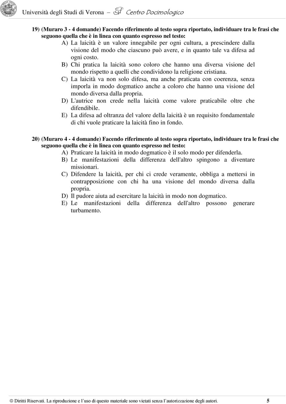 B) Chi pratica la laicità sono coloro che hanno una diversa visione del mondo rispetto a quelli che condividono la religione cristiana.