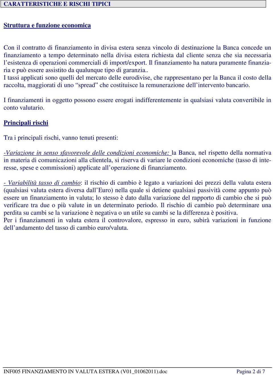 Il finanziamento ha natura puramente finanziaria e può essere assistito da qualunque tipo di garanzia.