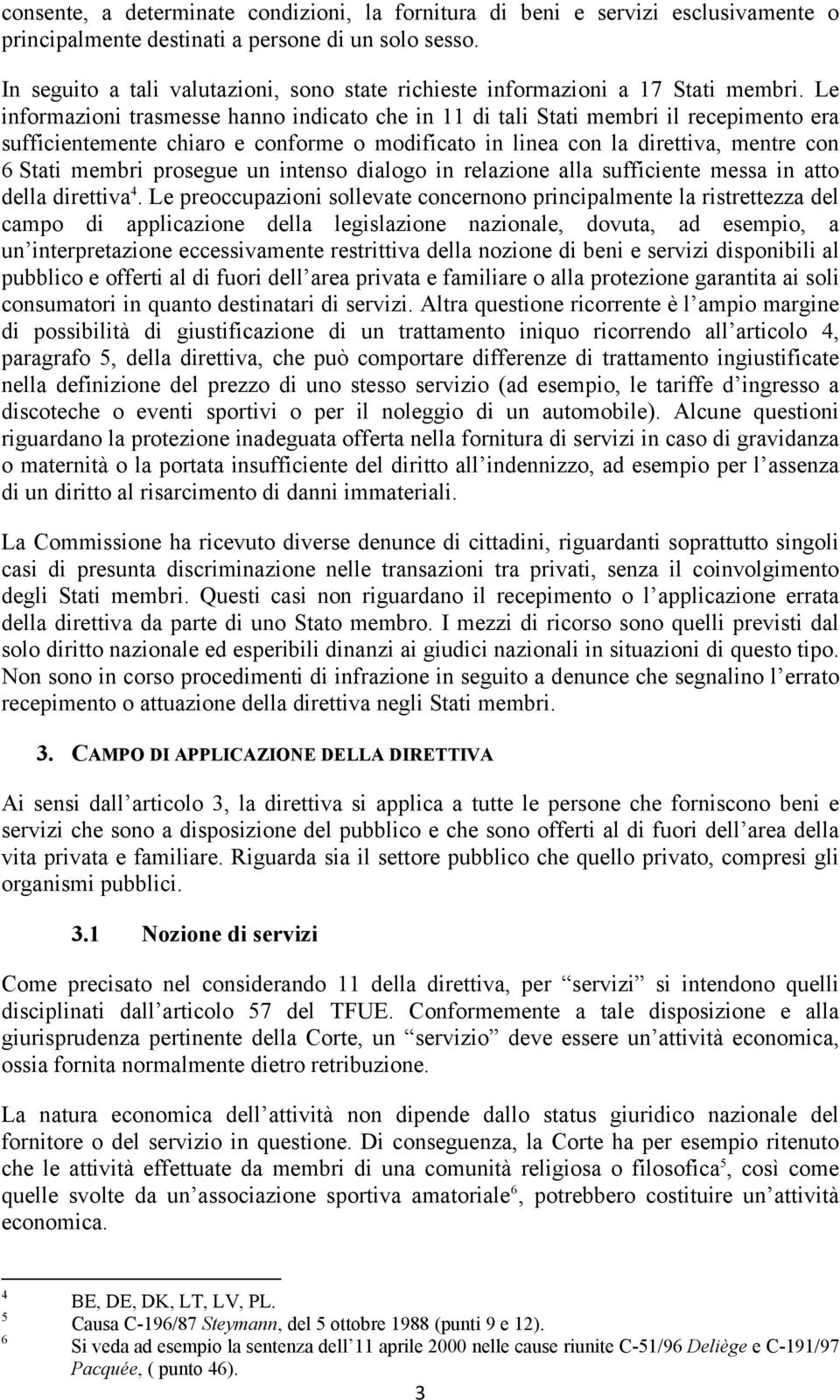 Le informazioni trasmesse hanno indicato che in 11 di tali Stati membri il recepimento era sufficientemente chiaro e conforme o modificato in linea con la direttiva, mentre con 6 Stati membri