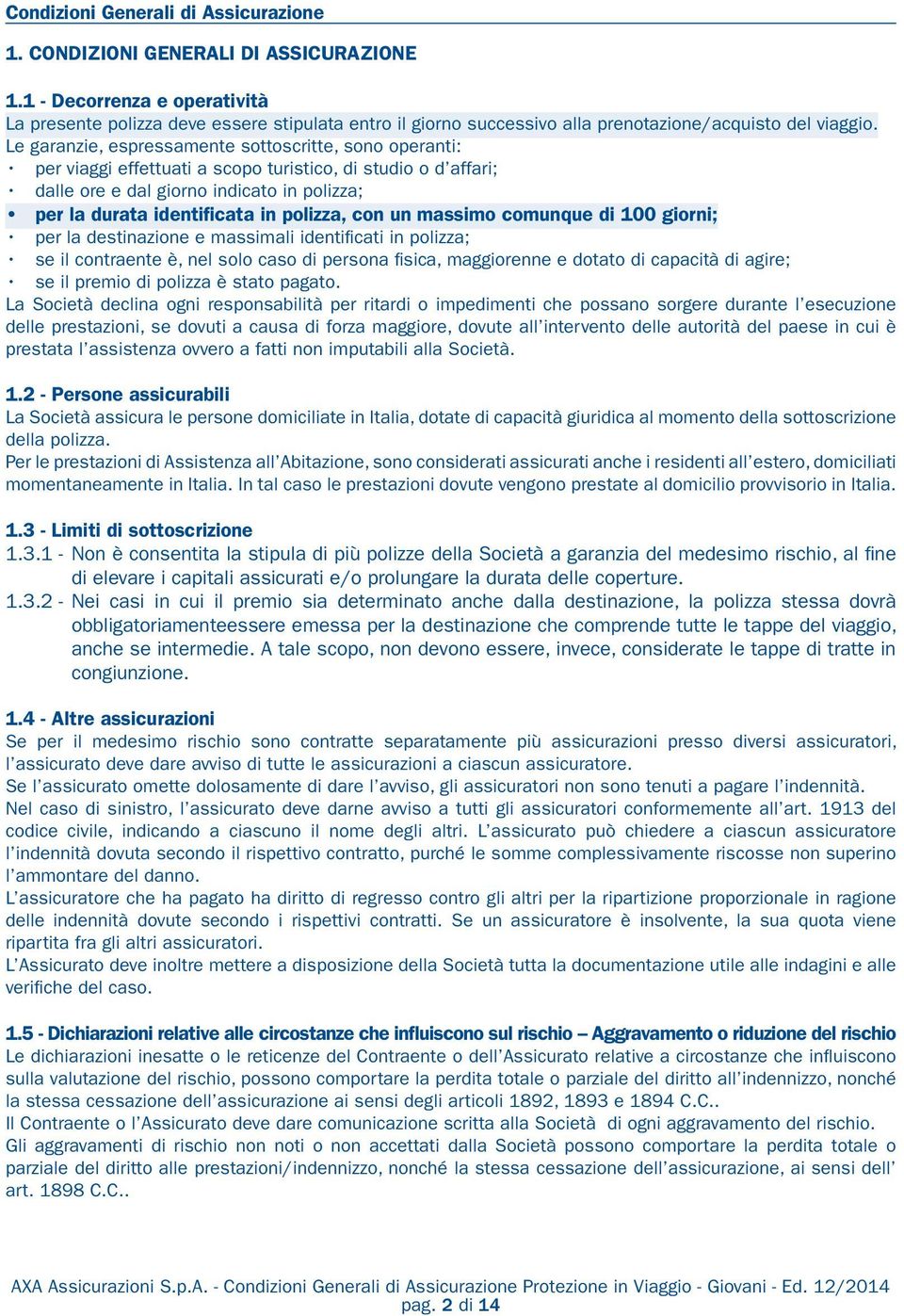 Le garanzie, espressamente sottoscritte, sono operanti: La Società declina ogni responsabilità per ritardi o impedimenti che possano sorgere durante l esecuzione delle prestazioni, se dovuti a causa