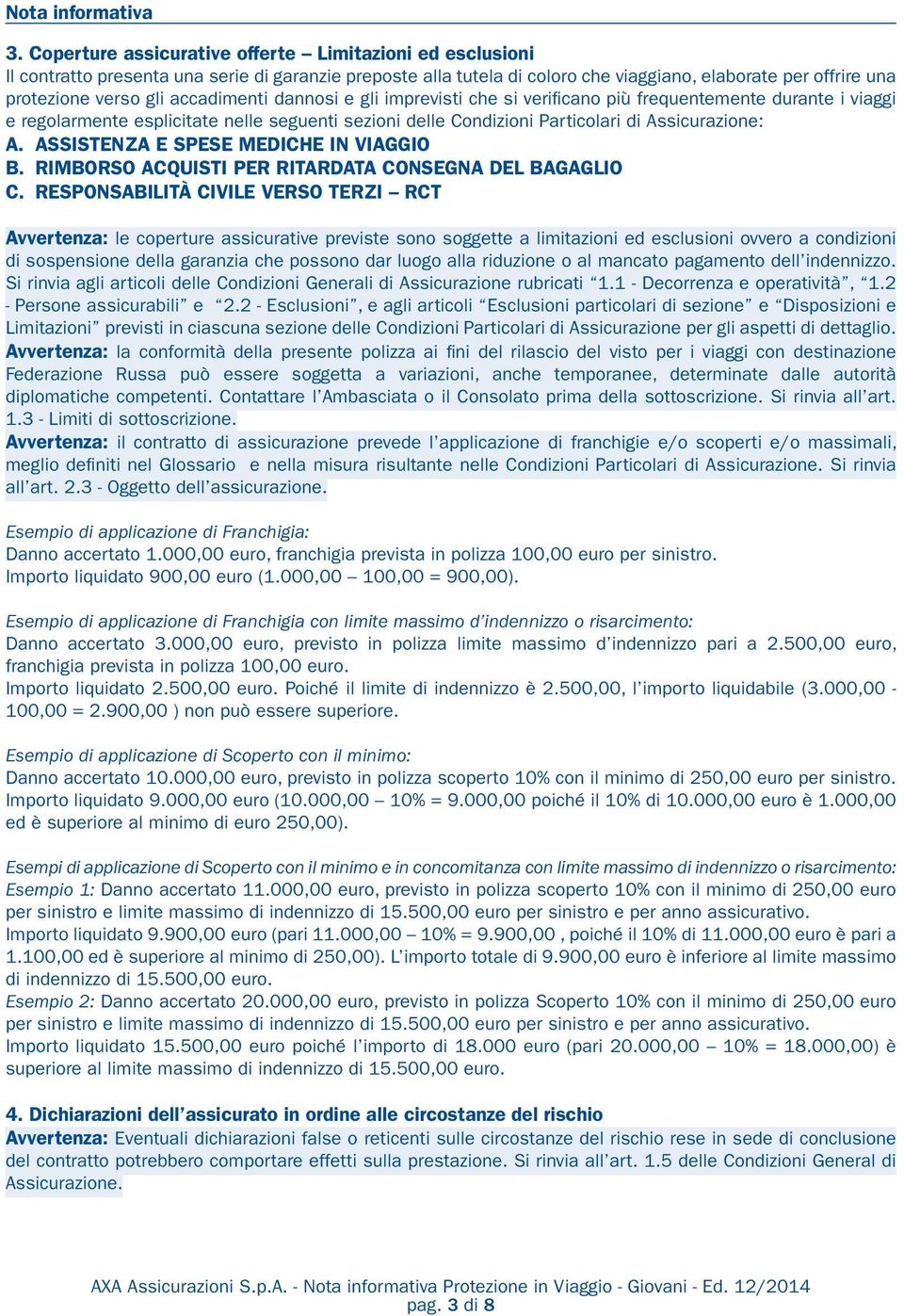 accadimenti dannosi e gli imprevisti che si verificano più frequentemente durante i viaggi e regolarmente esplicitate nelle seguenti sezioni delle Condizioni Particolari di Assicurazione: A.