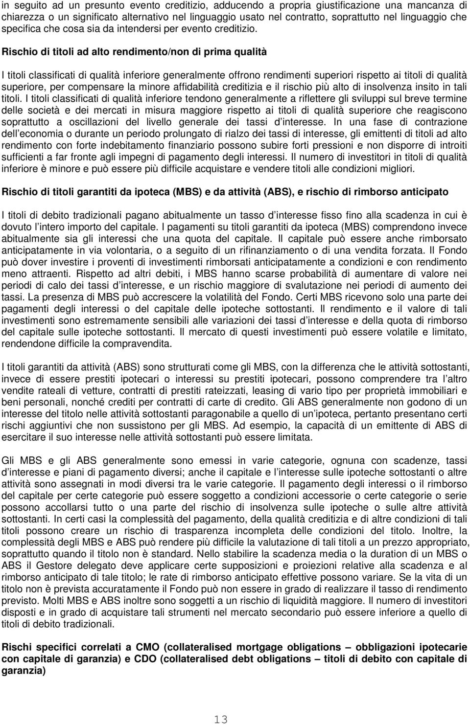 Rischio di titoli ad alto rendimento/non di prima qualità I titoli classificati di qualità inferiore generalmente offrono rendimenti superiori rispetto ai titoli di qualità superiore, per compensare