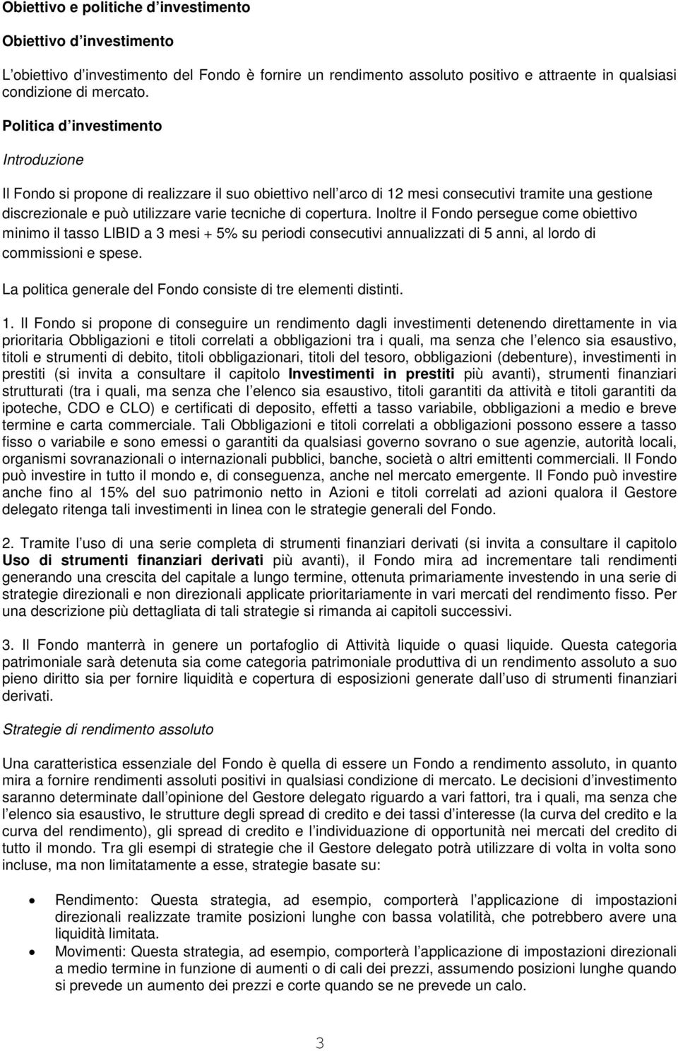 copertura. Inoltre il Fondo persegue come obiettivo minimo il tasso LIBID a 3 mesi + 5% su periodi consecutivi annualizzati di 5 anni, al lordo di commissioni e spese.