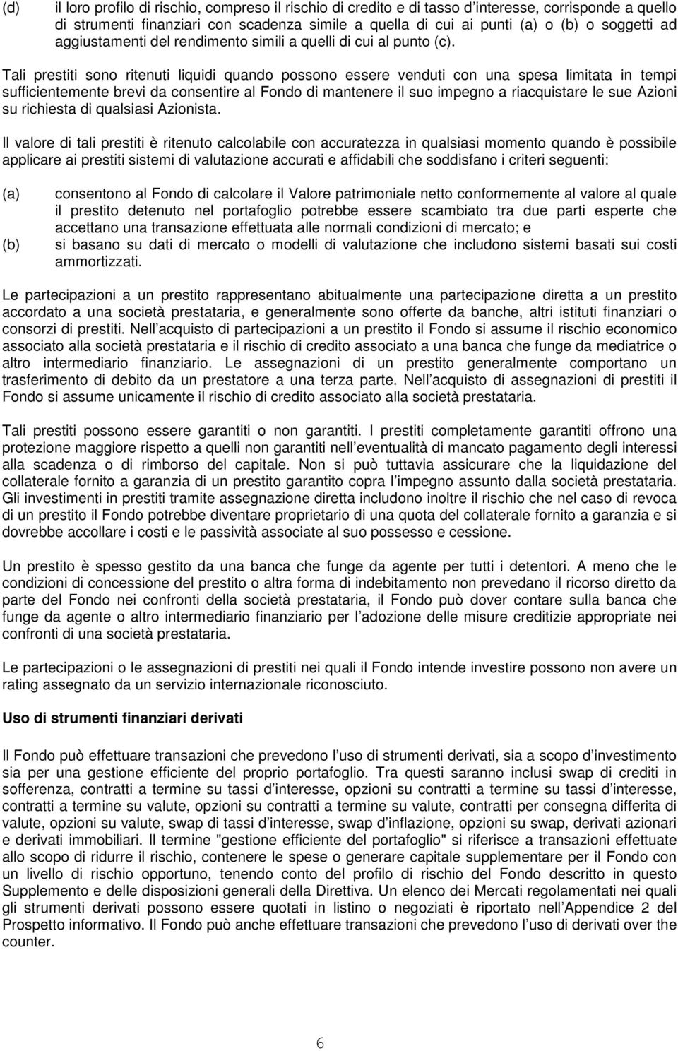 Tali prestiti sono ritenuti liquidi quando possono essere venduti con una spesa limitata in tempi sufficientemente brevi da consentire al Fondo di mantenere il suo impegno a riacquistare le sue