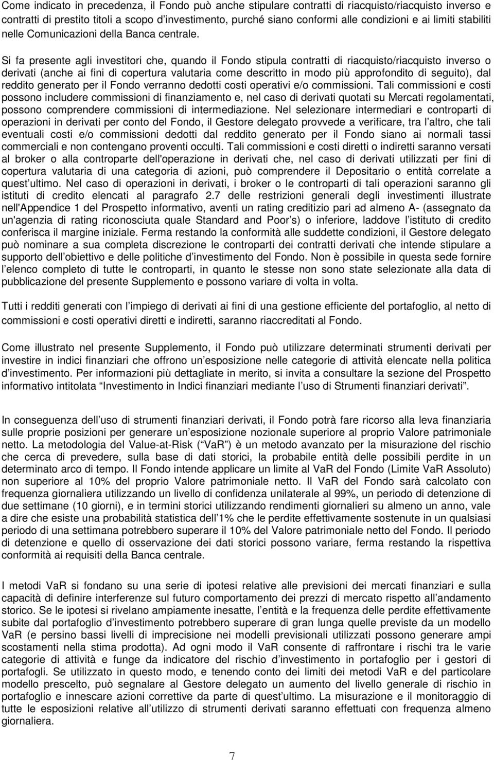 Si fa presente agli investitori che, quando il Fondo stipula contratti di riacquisto/riacquisto inverso o derivati (anche ai fini di copertura valutaria come descritto in modo più approfondito di