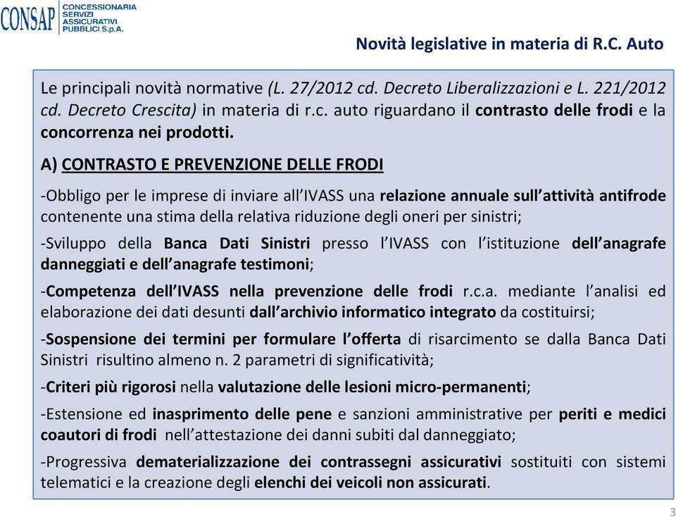 relativa riduzione degli oneri per sinistri; -Sviluppo della Banca Dati Sinistri presso l IVASS con l istituzione dell anagrafe danneggiati e dell anagrafe testimoni; -Competenza dell IVASS nella