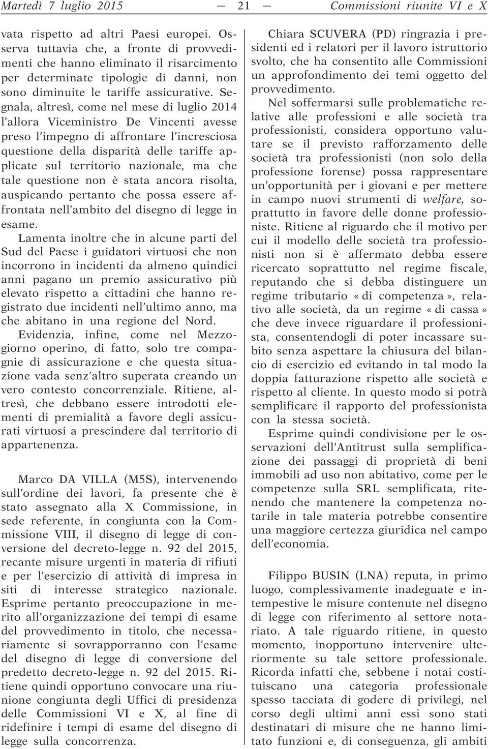 Segnala, altresì, come nel mese di luglio 2014 l allora Viceministro De Vincenti avesse preso l impegno di affrontare l incresciosa questione della disparità delle tariffe applicate sul territorio