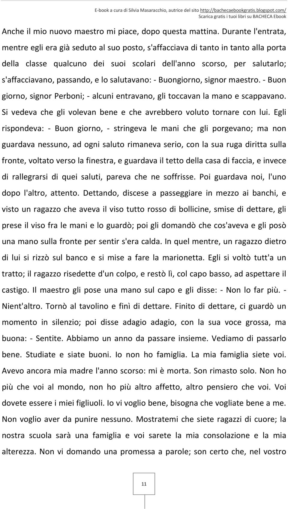 e lo salutavano: - Buongiorno, signor maestro. - Buon giorno, signor Perboni; - alcuni entravano, gli toccavan la mano e scappavano.