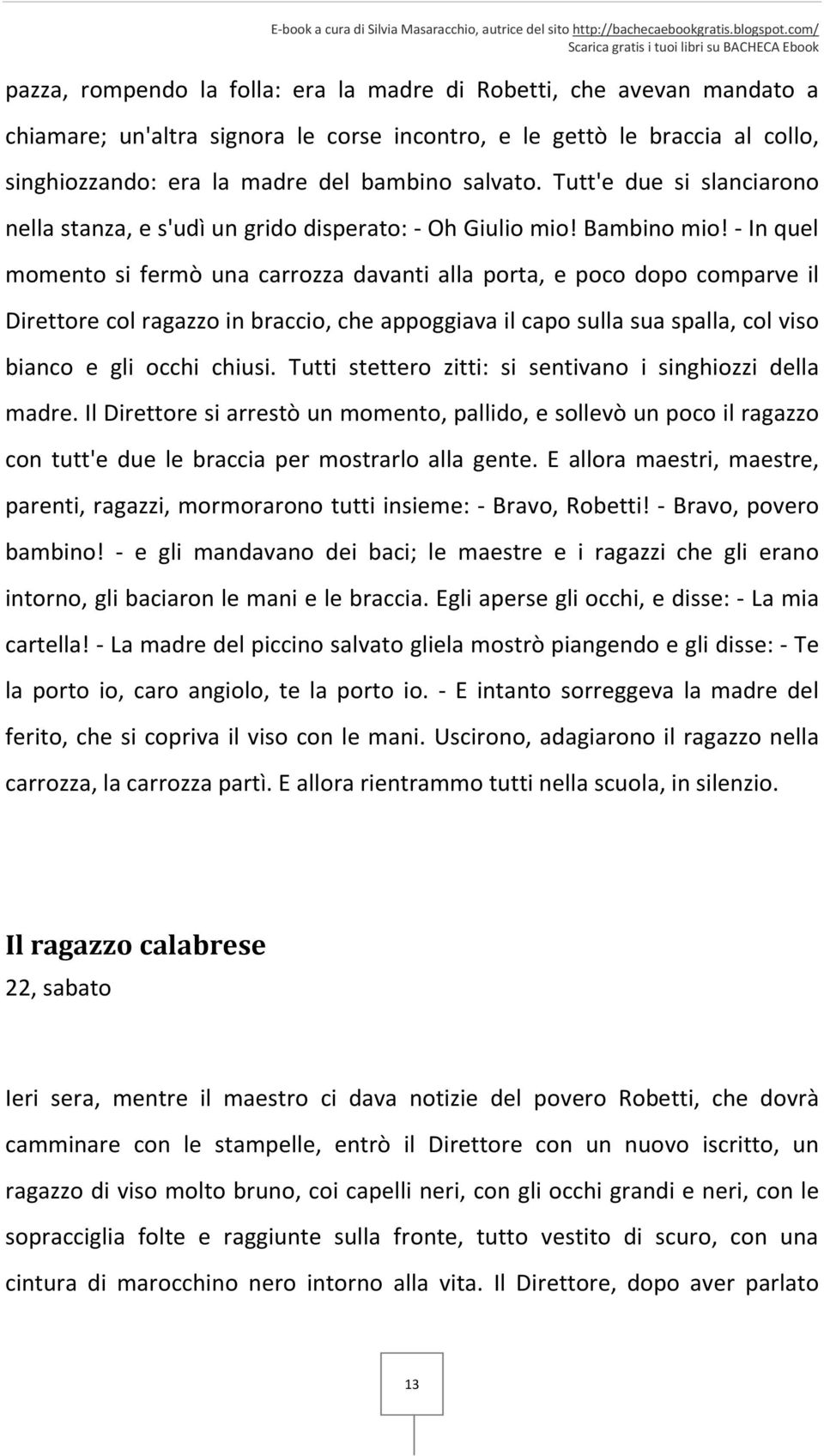 - In quel momento si fermò una carrozza davanti alla porta, e poco dopo comparve il Direttore col ragazzo in braccio, che appoggiava il capo sulla sua spalla, col viso bianco e gli occhi chiusi.