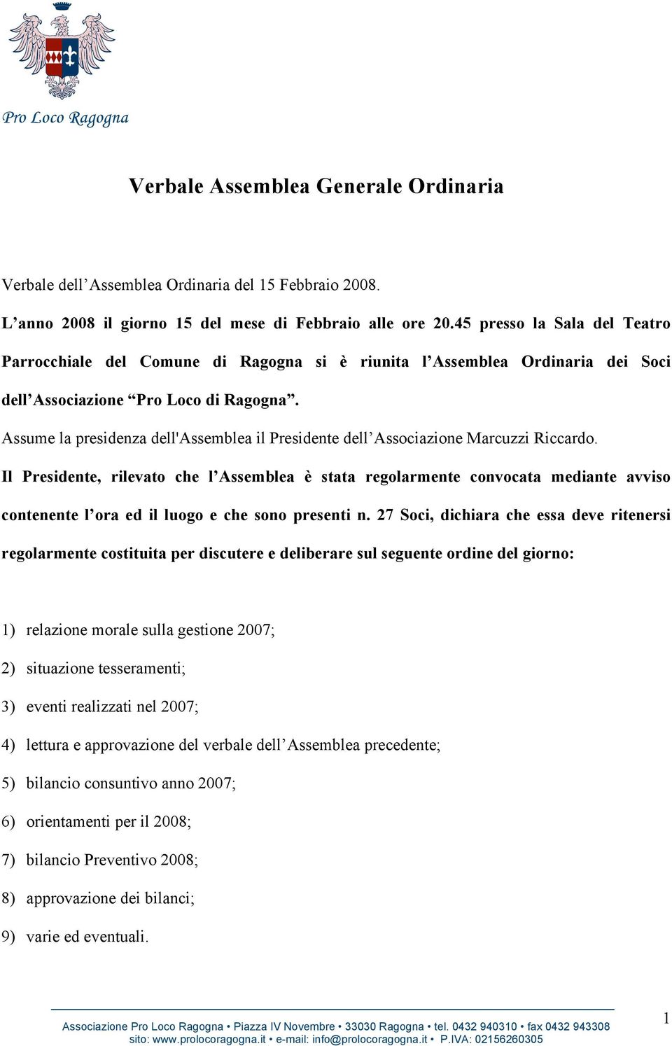 Assume la presidenza dell'assemblea il Presidente dell Associazione Marcuzzi Riccardo.