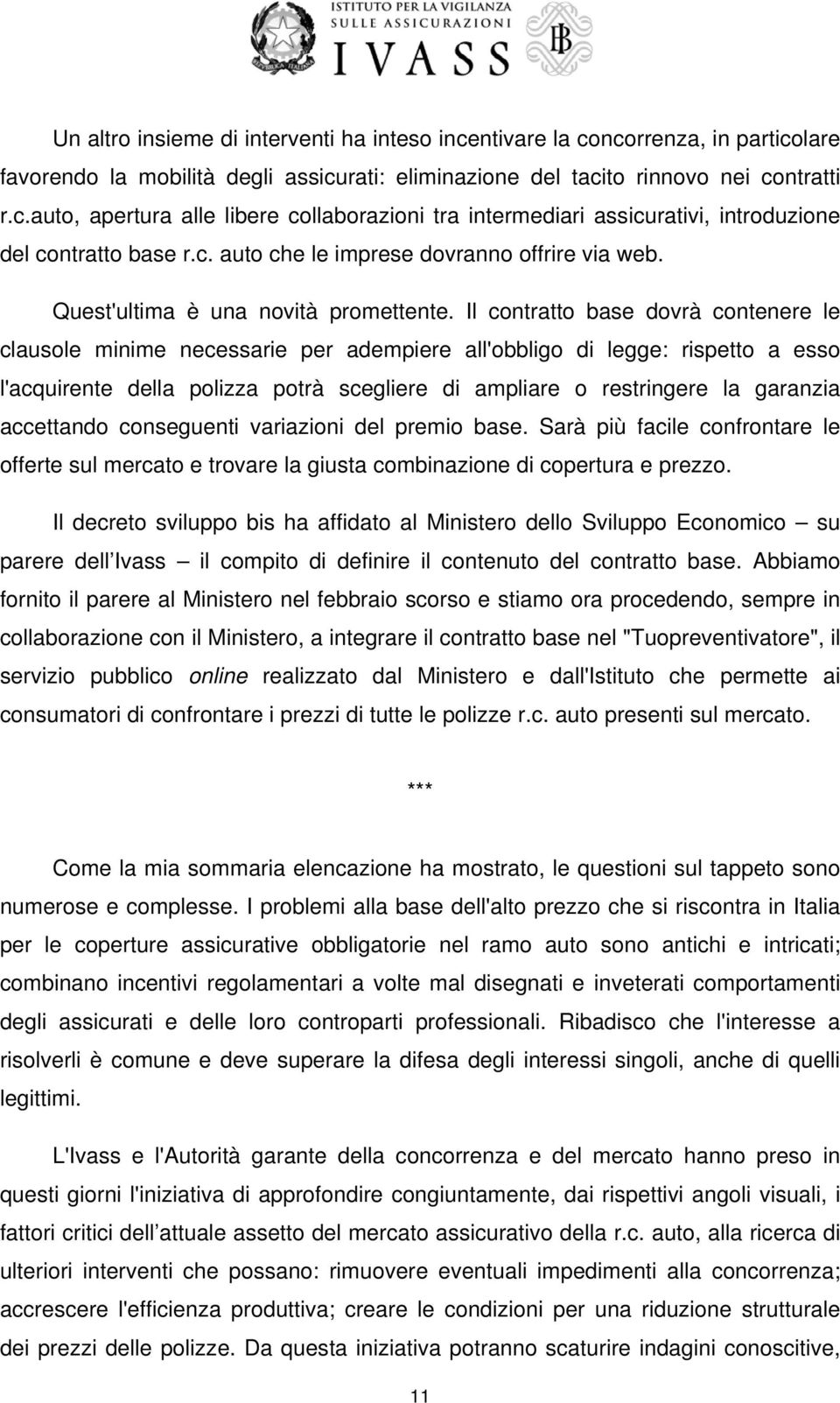 Il contratto base dovrà contenere le clausole minime necessarie per adempiere all'obbligo di legge: rispetto a esso l'acquirente della polizza potrà scegliere di ampliare o restringere la garanzia