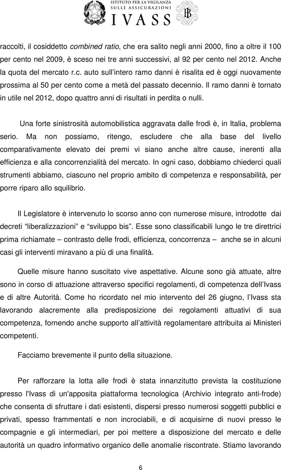 Il ramo danni è tornato in utile nel 2012, dopo quattro anni di risultati in perdita o nulli. Una forte sinistrosità automobilistica aggravata dalle frodi è, in Italia, problema serio.