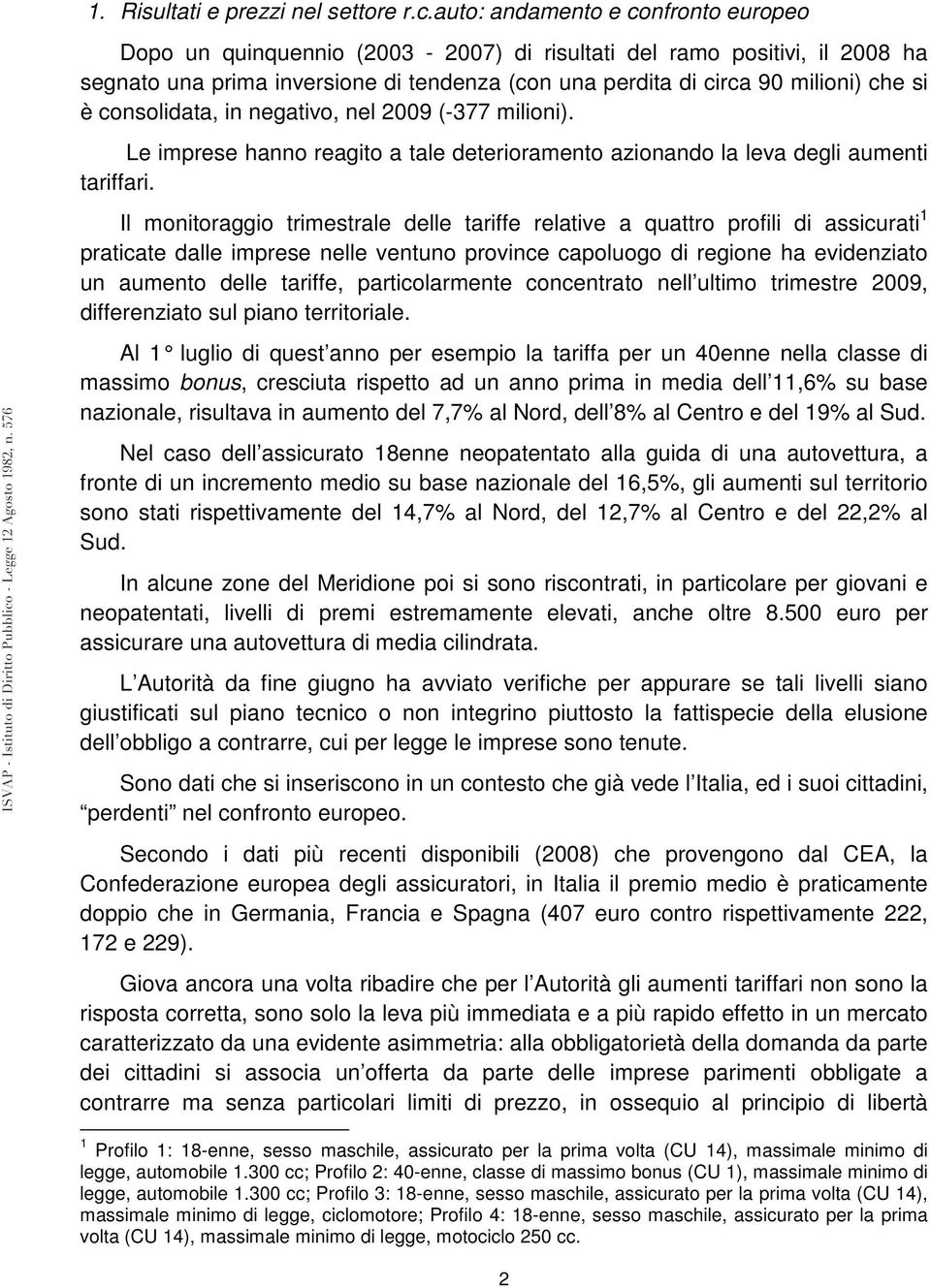 consolidata, in negativo, nel 2009 (-377 milioni). Le imprese hanno reagito a tale deterioramento azionando la leva degli aumenti tariffari.