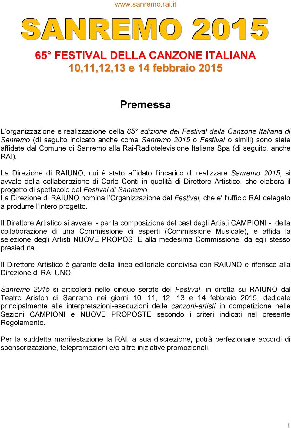 seguito indicato anche come Sanremo 2015 o Festival o simili) sono state affidate dal Comune di Sanremo alla Rai-Radiotelevisione Italiana Spa (di seguito, anche RAI).