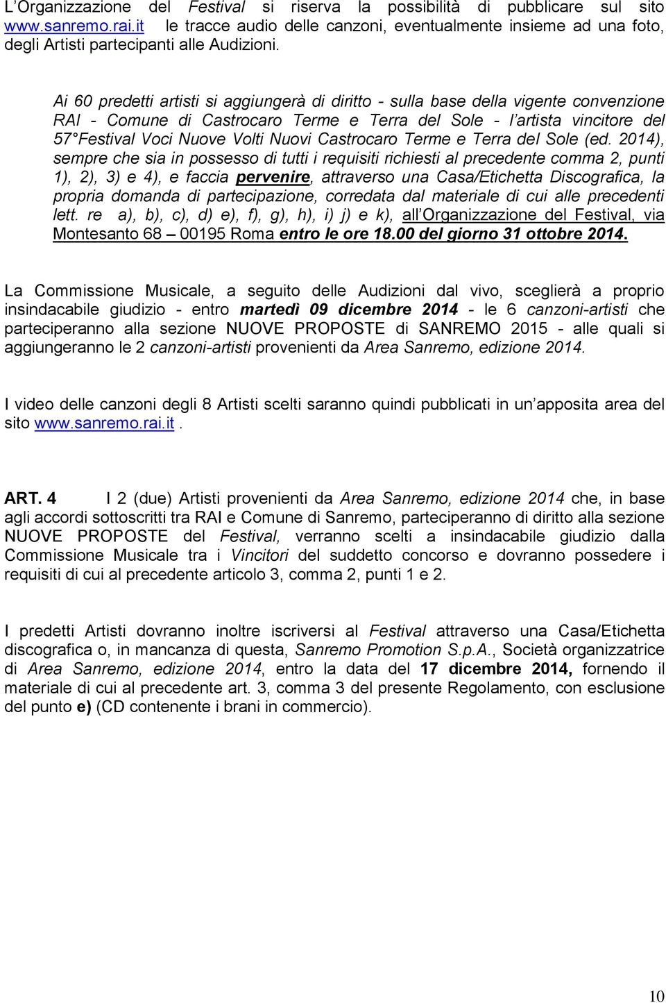 Ai 60 predetti artisti si aggiungerà di diritto - sulla base della vigente convenzione RAI - Comune di Castrocaro Terme e Terra del Sole - l artista vincitore del 57 Festival Voci Nuove Volti Nuovi