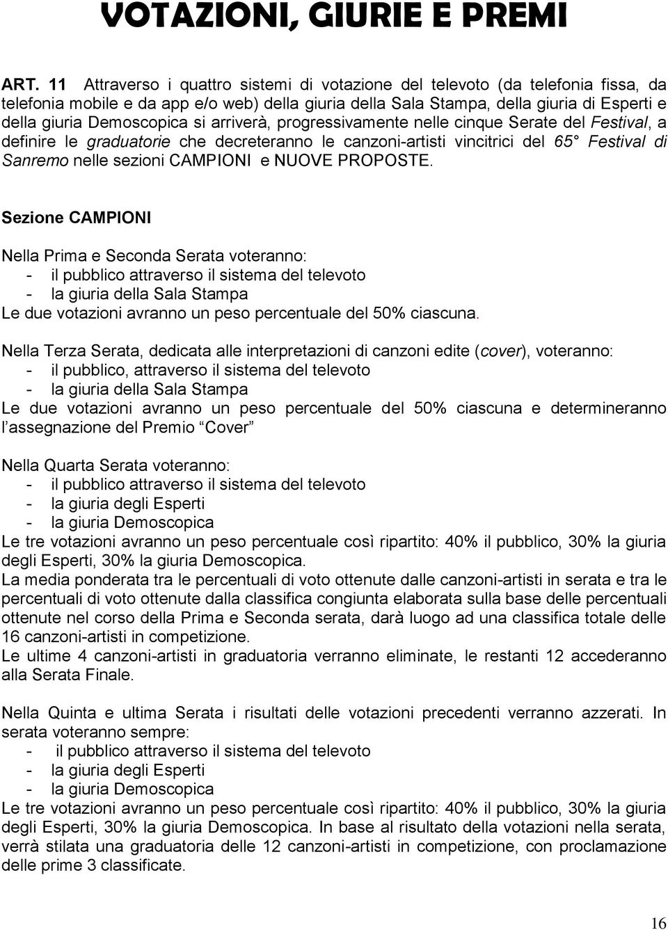 si arriverà, progressivamente nelle cinque Serate del Festival, a definire le graduatorie che decreteranno le canzoni-artisti vincitrici del 65 Festival di Sanremo nelle sezioni CAMPIONI e NUOVE