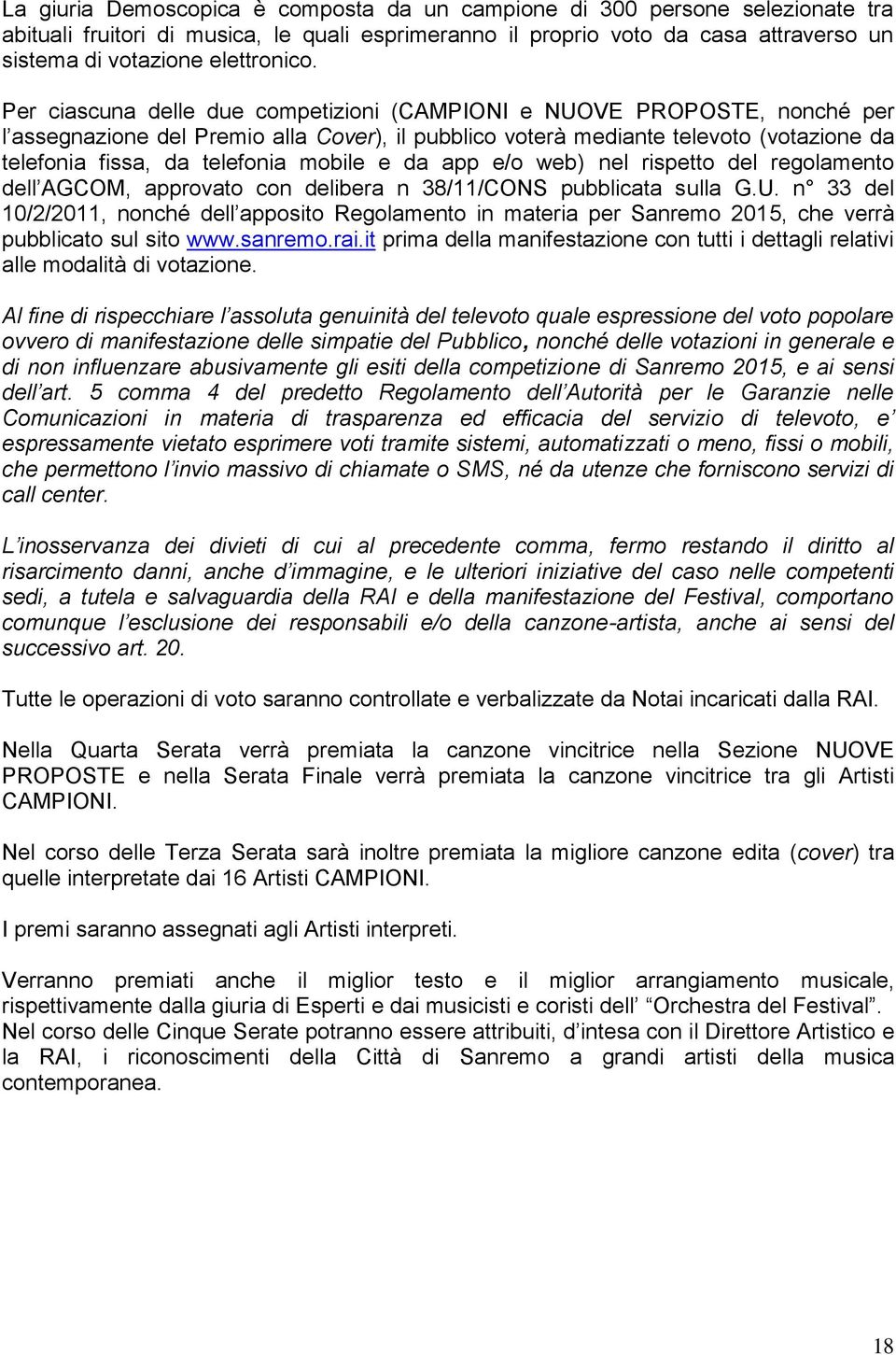 Per ciascuna delle due competizioni (CAMPIONI e NUOVE PROPOSTE, nonché per l assegnazione del Premio alla Cover), il pubblico voterà mediante televoto (votazione da telefonia fissa, da telefonia