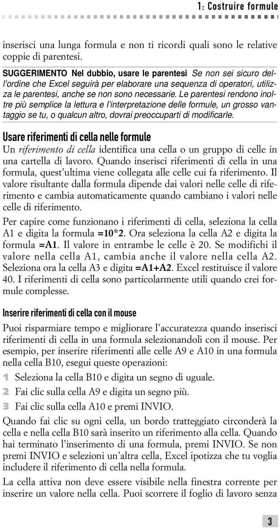 Le parentesi rendono inoltre più semplice la lettura e l interpretazione delle formule, un grosso vantaggio se tu, o qualcun altro, dovrai preoccuparti di modificarle.