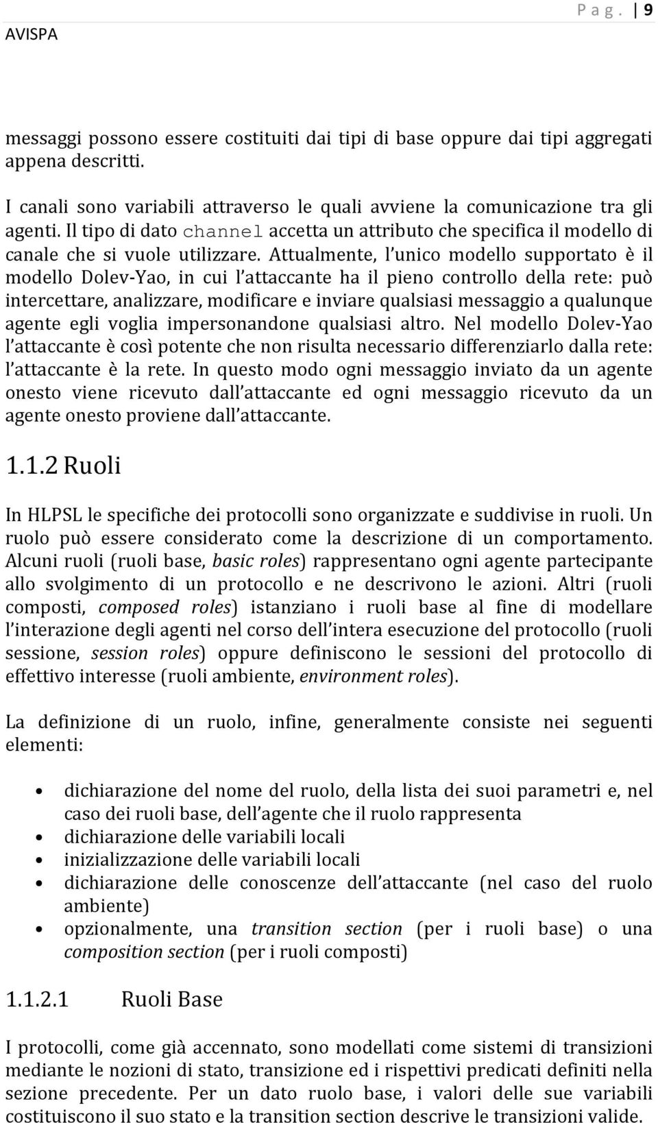 Attualmente, l unico modello supportato è il modello Dolev-Yao, in cui l attaccante ha il pieno controllo della rete: può intercettare, analizzare, modificare e inviare qualsiasi messaggio a