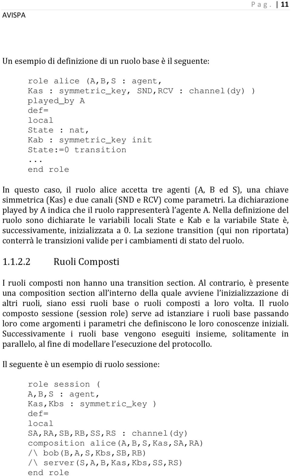 State:=0 transition... end role In questo caso, il ruolo alice accetta tre agenti (A, B ed S), una chiave simmetrica (Kas) e due canali (SND e RCV) come parametri.