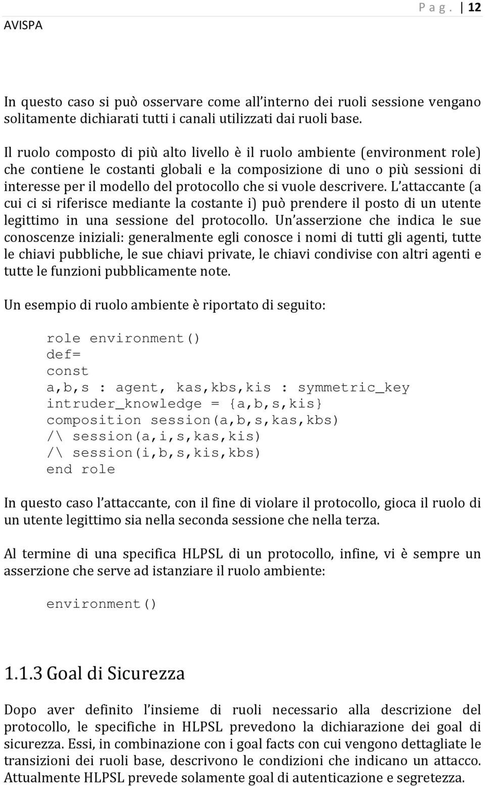 vuole descrivere. L attaccante (a cui ci si riferisce mediante la costante i) può prendere il posto di un utente legittimo in una sessione del protocollo.