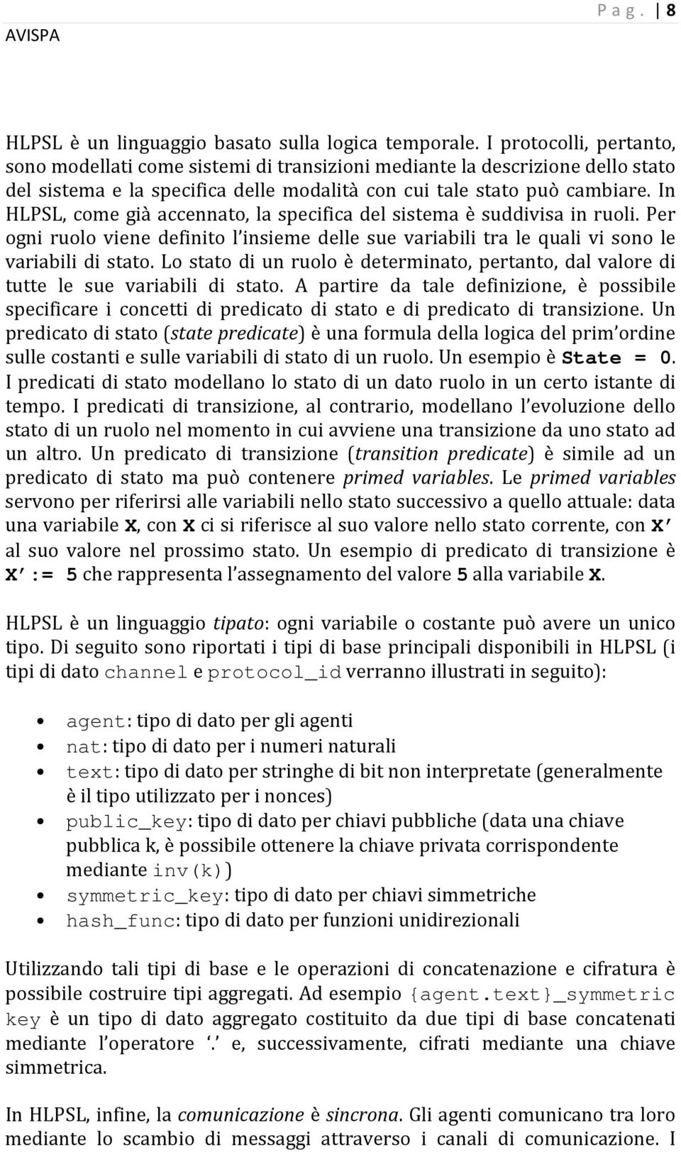 In HLPSL, come già accennato, la specifica del sistema è suddivisa in ruoli. Per ogni ruolo viene definito l insieme delle sue variabili tra le quali vi sono le variabili di stato.