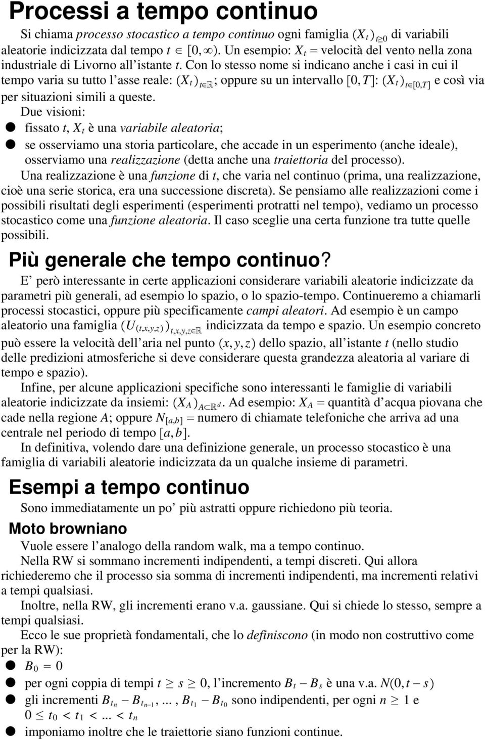 Con lo stesso nome si indicano anche i casi in cui il tempo varia su tutto l asse reale: X t t R ; oppure su un intervallo 0,T : X t t 0,T e così via per situazioni simili a queste.