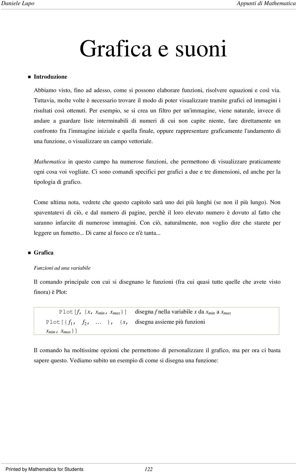 Per esempio, se si crea un filtro per un'immagine, viene naturale, invece di andare a guardare liste interminabili di numeri di cui non capite niente, fare direttamente un confronto fra l'immagine