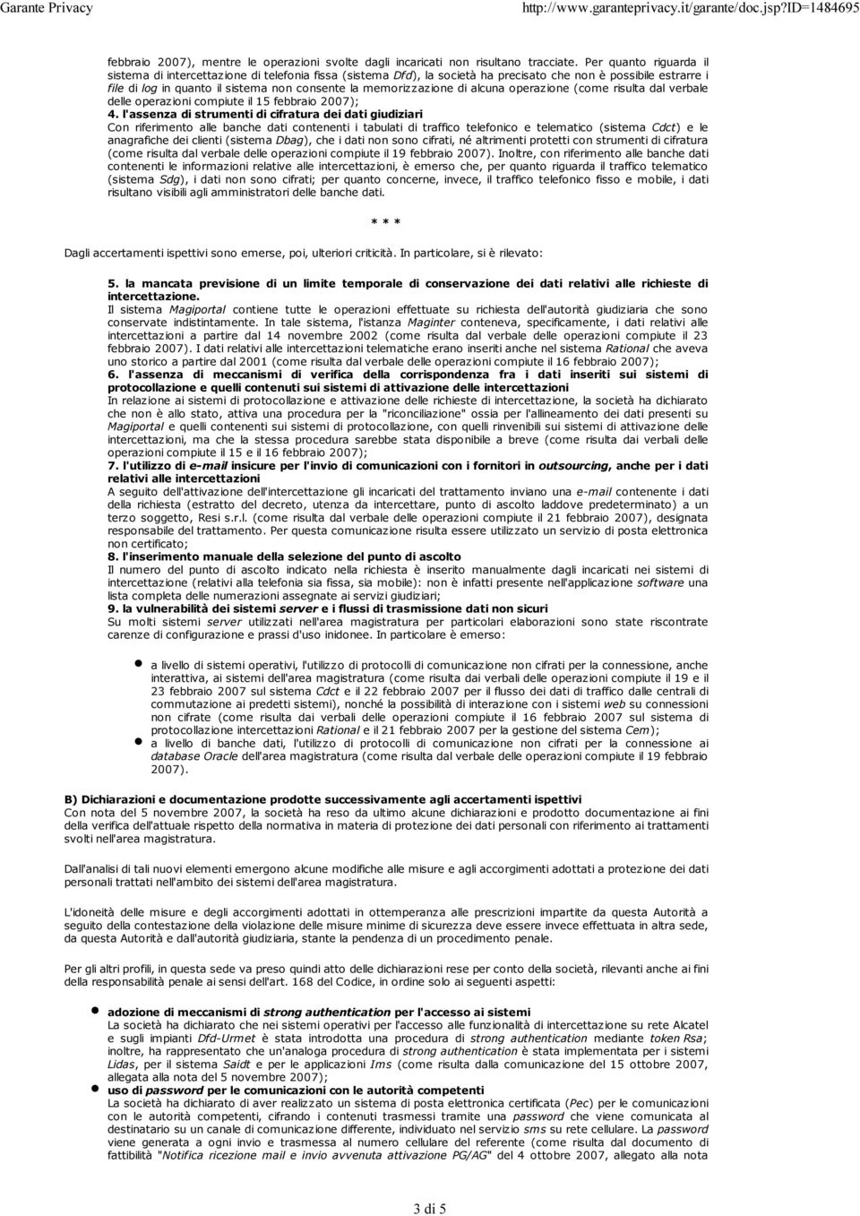 memorizzazione di alcuna operazione (come risulta dal verbale delle operazioni compiute il 15 febbraio 2007); 4.