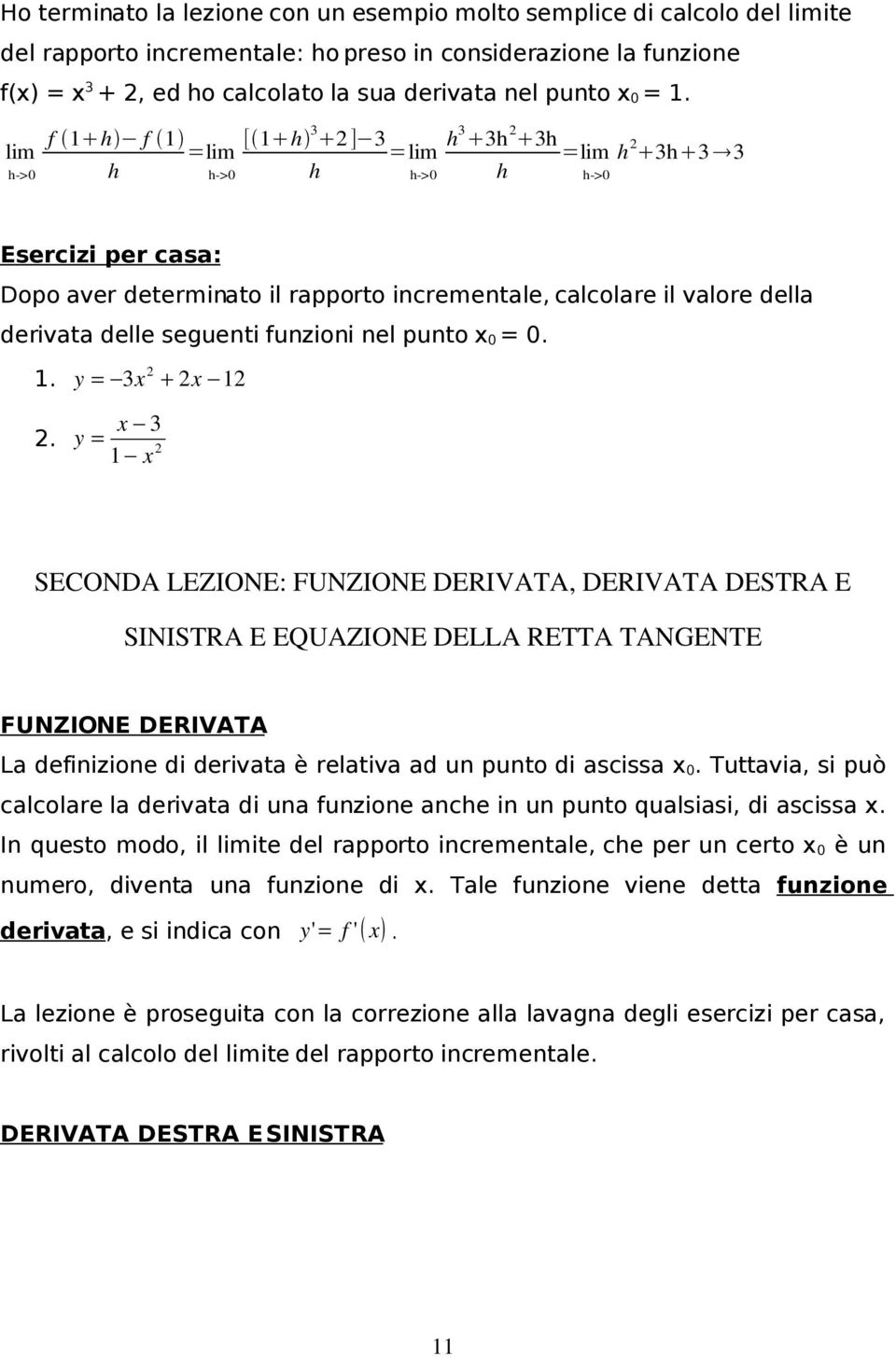 lim >0 f 1 f 1 =lim >0 [ 1 3 2 ] 3 =lim >0 3 3 2 3 =lim 2 3 3 3 >0 Esercizi per casa: Dopo aver determinato il rapporto incrementale, calcolare il valore della derivata delle seguenti funzioni nel