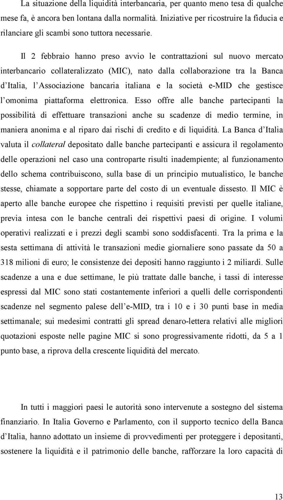 Il 2 febbraio hanno preso avvio le contrattazioni sul nuovo mercato interbancario collateralizzato (MIC), nato dalla collaborazione tra la Banca d Italia, l Associazione bancaria italiana e la