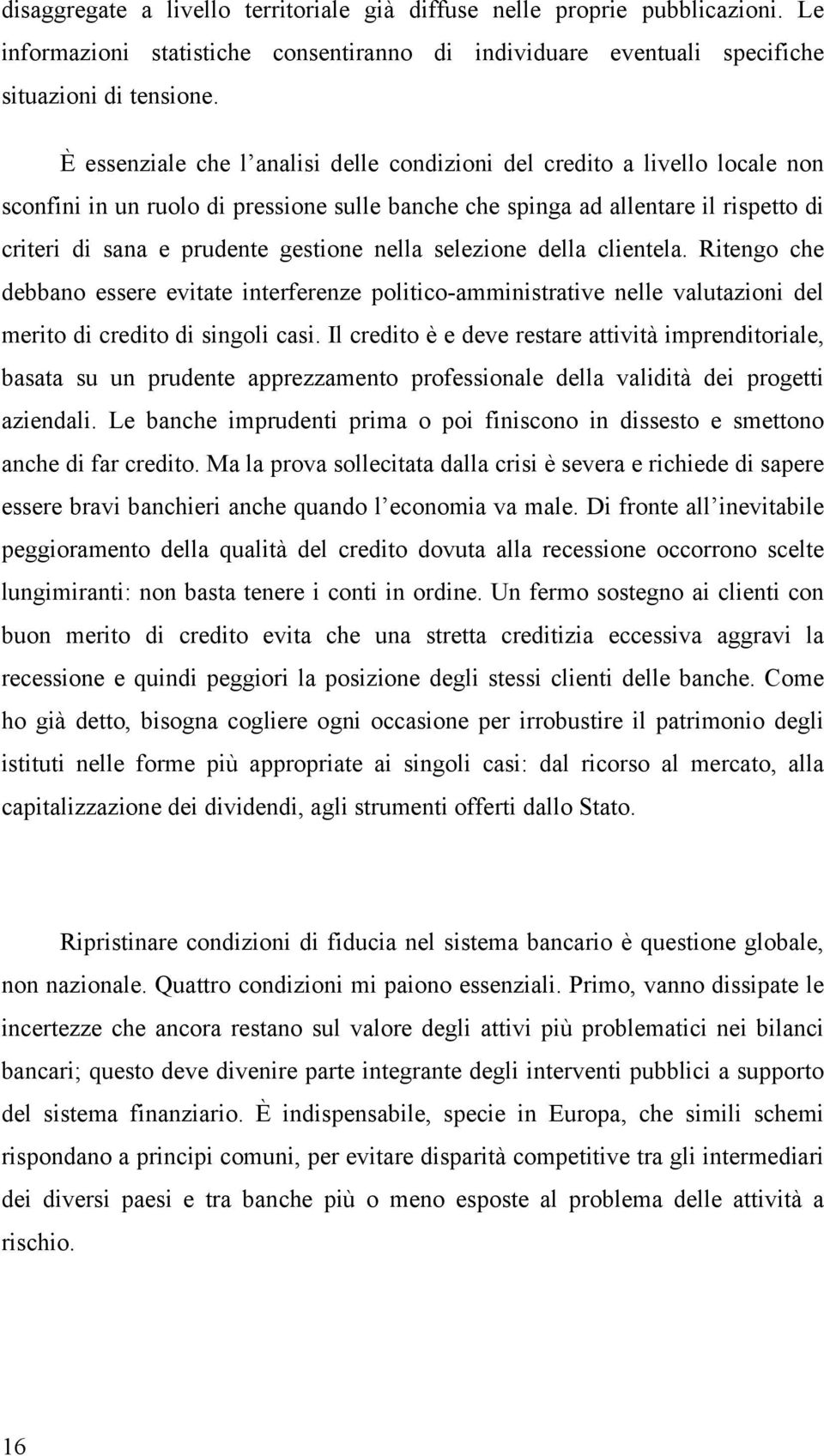 nella selezione della clientela. Ritengo che debbano essere evitate interferenze politico-amministrative nelle valutazioni del merito di credito di singoli casi.