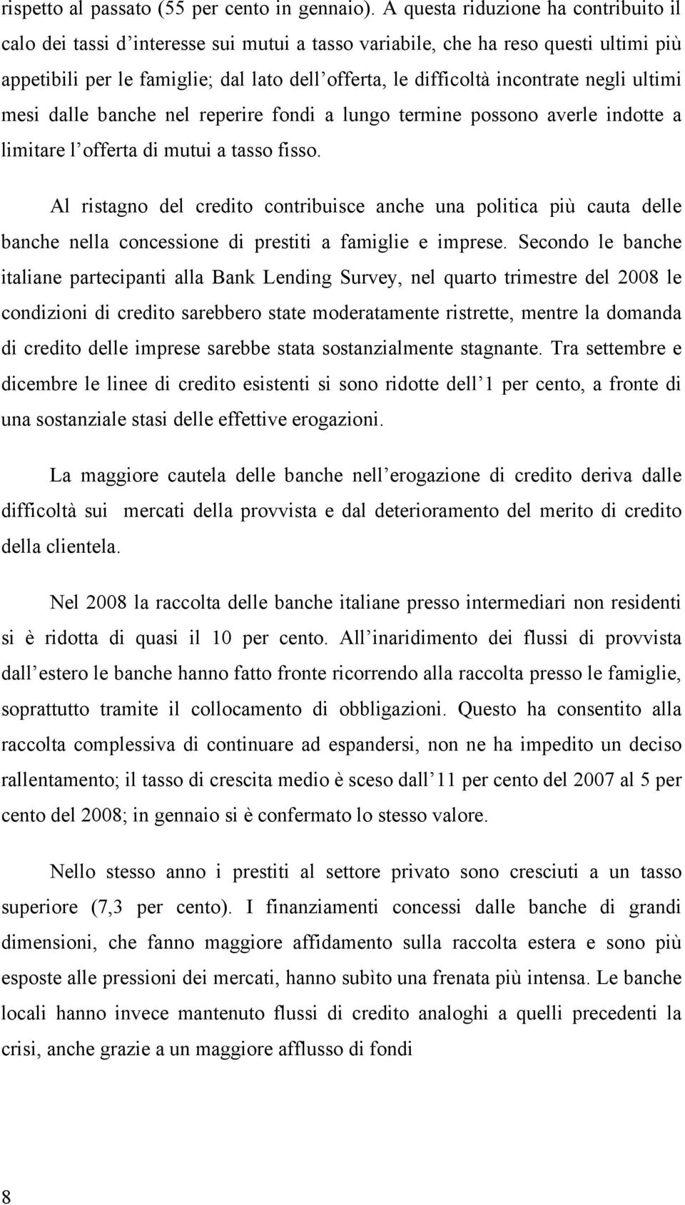 negli ultimi mesi dalle banche nel reperire fondi a lungo termine possono averle indotte a limitare l offerta di mutui a tasso fisso.