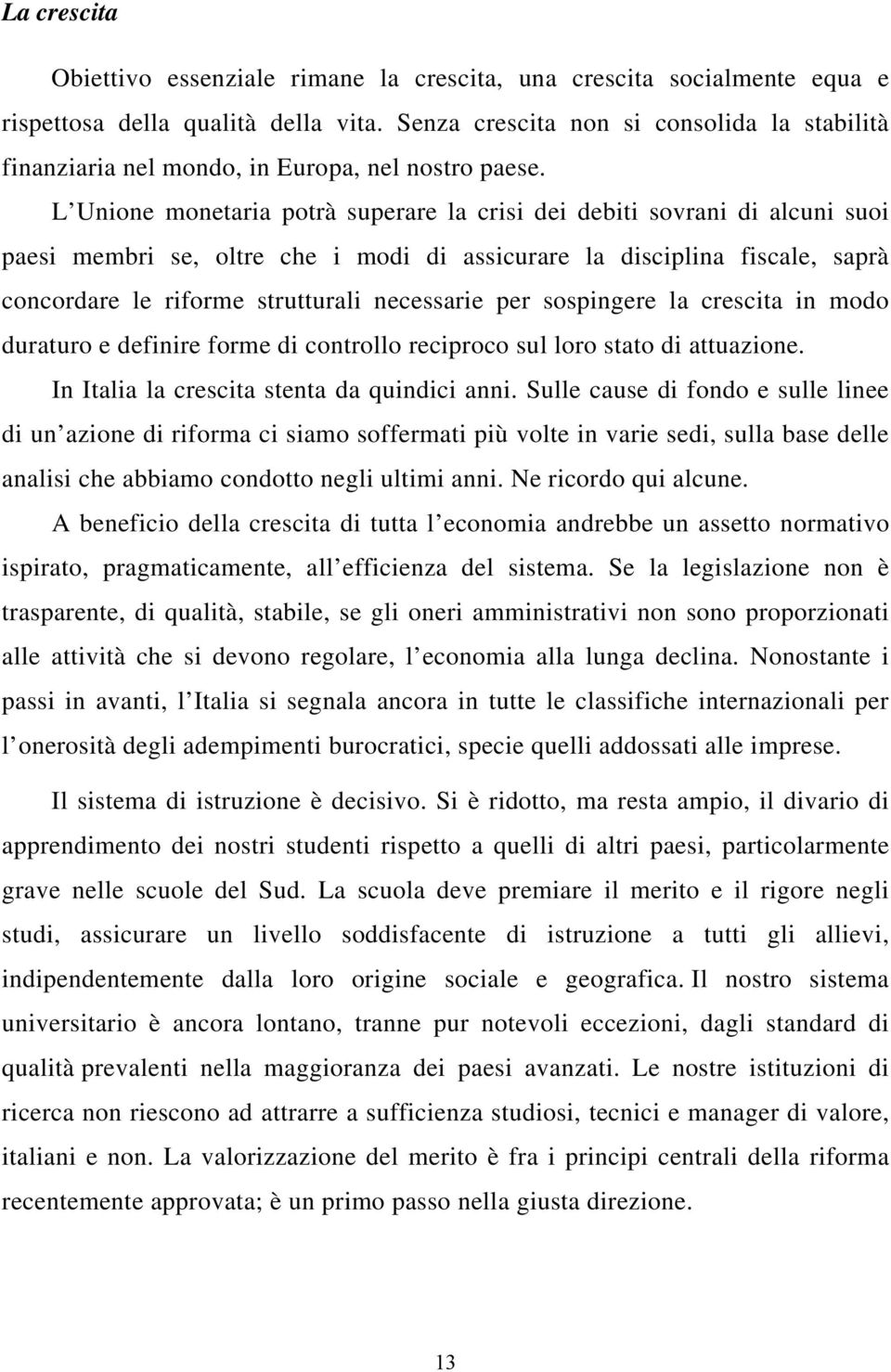 L Unione monetaria potrà superare la crisi dei debiti sovrani di alcuni suoi paesi membri se, oltre che i modi di assicurare la disciplina fiscale, saprà concordare le riforme strutturali necessarie