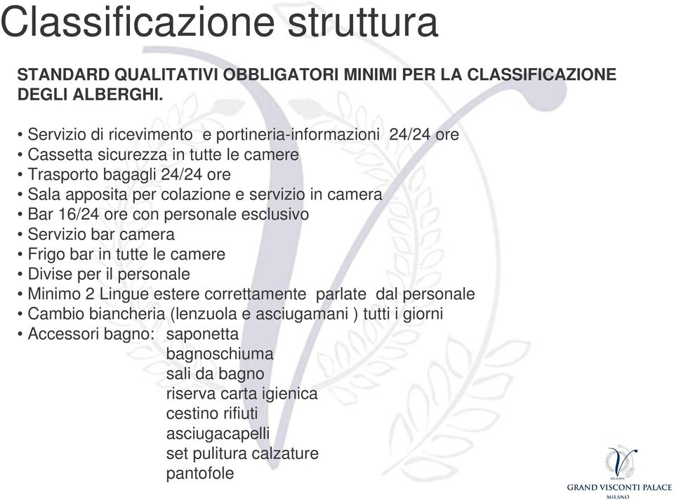 servizio in camera Bar 16/24 ore con personale esclusivo Servizio bar camera Frigo bar in tutte le camere Divise per il personale Minimo 2 Lingue estere