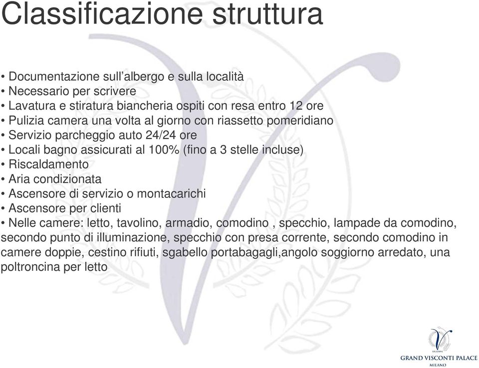 condizionata Ascensore di servizio o montacarichi Ascensore per clienti Nelle camere: letto, tavolino, armadio, comodino, specchio, lampade da comodino, secondo punto