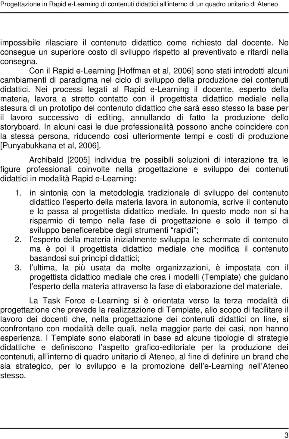 Con il Rapid e-learning [Hoffman et al, 2006] sono stati introdotti alcuni cambiamenti di paradigma nel ciclo di sviluppo della produzione dei contenuti didattici.