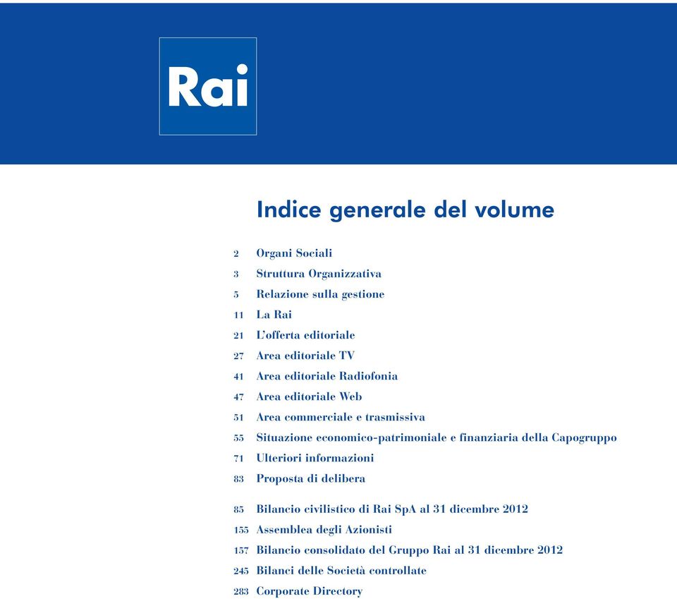 finanziaria della Capogruppo 71 Ulteriori informazioni 83 Proposta di delibera 85 Bilancio civilistico di Rai SpA al 31 dicembre 2012 155